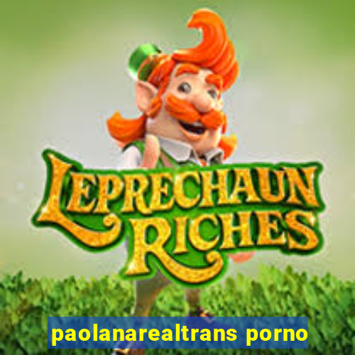 paolanarealtrans porno